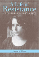Jomarie Alano - A Life of Resistance: Ada Prospero Marchesini Gobetti (1902-1968) - 9781580465724 - V9781580465724