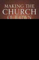 Leonard Swidler - Making the Church Our Own: How We Can Reform the Catholic Church from the Ground Up - 9781580512152 - KIN0003556
