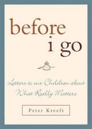 Peter Kreeft - Before I Go: Letters to Our Children About What Really Matters - 9781580512244 - V9781580512244