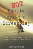 Denny Martin Flinn - How Not to Write a Screenplay: 101 Common Mistakes Most Screenwriters Make - 9781580650151 - V9781580650151