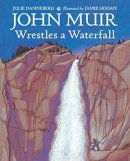 Julie Danneberg - John Muir Wrestles a Waterfall - 9781580895866 - V9781580895866