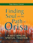 Tobe Melora Correal - Finding Soul on the Path of Orisa: A West African Spiritual Tradition - 9781580911498 - V9781580911498