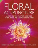 Deborah Craydon - Floral Acupuncture: Applying the Flower Essences of Dr. Bach to Acupuncture Sites - 9781580911696 - V9781580911696