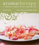 Kathi Keville - Aromatherapy: A Complete Guide to the Healing Art [An Essential Oils Book] - 9781580911894 - V9781580911894
