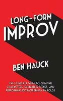 Ben Hauck - Long-Form Improv: The Complete Guide to Creating Characters, Sustaining Scenes, and Performing Extraordinary Harolds - 9781581159813 - V9781581159813
