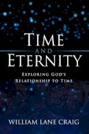 William Lane Craig - Time and Eternity: Exploring God's Relationship to Time - 9781581342413 - V9781581342413