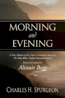 Charles H. Spurgeon - Morning and Evening: A New Edition of the Classic Devotional Based on The Holy Bible, English Standard Version - 9781581344660 - V9781581344660
