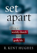 R. Kent Hughes - Set Apart: Calling a Worldly Church to a Godly Life - 9781581344912 - V9781581344912