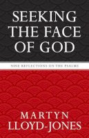 Martyn Lloyd-Jones - Seeking the Face of God: Nine Reflections on the Psalms - 9781581346756 - V9781581346756