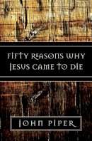 John Piper - Fifty Reasons Why Jesus Came to Die - 9781581347883 - V9781581347883