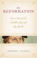 Stephen J. Nichols - The Reformation: How a Monk and a Mallet Changed the World - 9781581348293 - V9781581348293