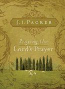 J. I. Packer - Praying the Lord´s Prayer - 9781581349634 - V9781581349634