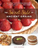 Erin Dooner - The Sweet Side of Ancient Grains: Decadent Whole Grain Brownies, Cakes, Cookies, Pies, and More - 9781581572926 - V9781581572926
