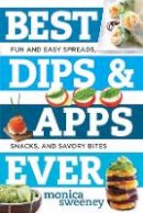 Monica Sweeney - Best Dips and Apps Ever: Fun and Easy Spreads, Snacks, and Savory Bites - 9781581573237 - V9781581573237