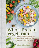 Ffrench, Rebecca - Whole Protein Vegetarian: Delicious Plant-Based Recipes with Essential Amino Acids for Health and Well-Being - 9781581573268 - V9781581573268
