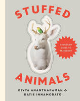 Divya Anantharaman - Stuffed Animals: A Modern Guide to Taxidermy - 9781581573329 - V9781581573329