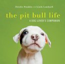 Deirdre Franklin - The Pit Bull Life: A Dog Lover´s Companion - 9781581573626 - V9781581573626
