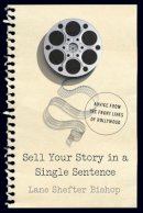 Lane Shefter Bishop - Sell Your Story in A Single Sentence: Advice from the Front Lines of Hollywood - 9781581573688 - V9781581573688