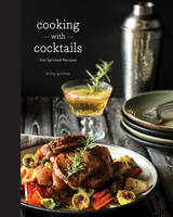 Kristy Gardner - Cooking with Cocktails: 100 Spirited Recipes - 9781581573978 - V9781581573978