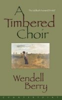 Wendell Berry - A Timbered Choir: The Sabbath Poems 1979-1997 - 9781582430065 - V9781582430065