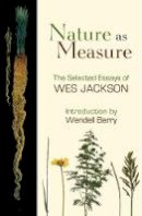 Wes Jackson - Nature as Measure: The Selected Essays of Wes Jackson - 9781582437002 - V9781582437002