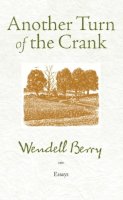Wendell Berry - Another Turn Of The Crank: Essays - 9781582437460 - V9781582437460