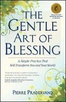 Pierre Pradervand - The Gentle Art of Blessing: A Simple Practice That Will Transform You and Your World - 9781582702421 - V9781582702421