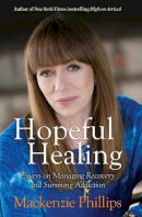 Mackenzie Phillips - Hopeful Healing: Essays on Managing Recovery and Surviving Addiction - 9781582705705 - V9781582705705