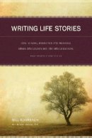 Bill Roorbach - Writing Life Stories: How to Make Memories into Memoirs, Ideas into Essays and Life into Literature - 9781582975276 - V9781582975276