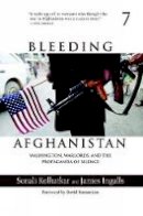 James Ingalls - Bleeding Afghanistan: How the U.S. Destroyed a Country - 9781583227312 - V9781583227312