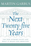 Martin Garbus - The Next Twenty-five Years: The New Supreme Court and What It Means for America - 9781583227329 - V9781583227329