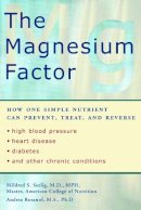 Andrea Rosanoff Mildred Seelig - The Magnesium Factor: How One Simple Nutrient Can Prevent, Treat, and Reverse High Blood Pressure, Heart Disease, Diabetes, and Other Chronic Conditions - 9781583331569 - V9781583331569