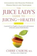 Cherie Calbom - Juice Lady´s Guide to Juicing for Health: Unleashing the Healing Power of Whole Fruits and Vegetables - 9781583333174 - V9781583333174