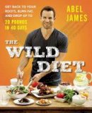 Abel James - The Wild Diet: Get Back to Your Roots, Burn Fat, and Drop Up to 20 Pounds in 40 Days - 9781583335734 - V9781583335734