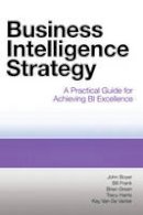 John Boyer - Business Intelligence Strategy: A Practical Guide for Achieving BI Excellence - 9781583473627 - V9781583473627