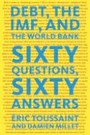 Eric Toussaint - Debt, the IMF and the World Bank: Sixty Questions, Sixty Answers - 9781583672228 - V9781583672228