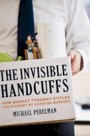 Michael Perelman - The Invisible Handcuffs of Capitalism: How Market Tyranny Stifles the Economy by Stunting Workers - 9781583672297 - V9781583672297