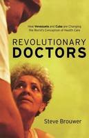Steve Brouwer Brouwer - Revolutionary Doctors: How Venezuela and Cuba Are Changing the World's Conception of Health Care - 9781583672396 - V9781583672396