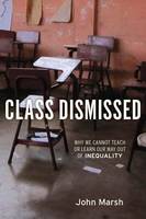 John Marsh - Class Dismissed: Why We Cannot Teach or Learn Our Way Out of Inequality - 9781583672433 - V9781583672433