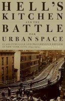 Joseph J. Varga - Hell´s Kitchen and the Battle for Urban Space: Class Struggle and Progressive Reform in New York City, 1894-1914 - 9781583673485 - V9781583673485