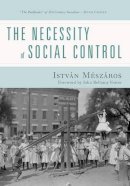 István Mészáros - The Necessity of Social Control - 9781583675380 - V9781583675380