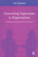 Sue Copeland - Counselling Supervision in Organisations: Professional and Ethical Dilemmas Explored - 9781583911976 - V9781583911976
