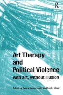 Debra Kalmanowitz - Art Therapy and Political Violence: With Art, Without Illusion - 9781583919569 - V9781583919569