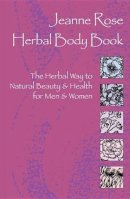 Jeanne Rose - Herbal Body Book: The Herbal Way to Natural Beauty & Health for Men & Women - 9781583940044 - V9781583940044