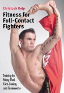 Christoph Delp - Fitness for Full-Contact Fighters: Training for Muay Thai, Karate, Kickboxing, and Taekwondo - 9781583941577 - V9781583941577