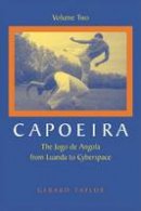 Taylor, Gerard - Capoeira: The Jogo de Angola from Luanda to Cyberspace, Volume Two - 9781583941836 - V9781583941836