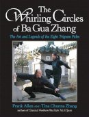Frank Allen - The Whirling Circles of Ba Gua Zhang: The Art and Legends of the Eight Trigram Palm - 9781583941898 - V9781583941898