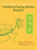 Stuart Alve Olson - The Complete Guide Northern Praying Mantis Kung Fu - 9781583942406 - V9781583942406