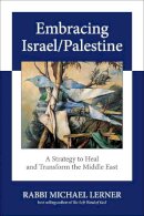 Michael Lerner - Embracing Israel/Palestine: A Strategy to Heal and Transform the Middle East - 9781583943076 - V9781583943076