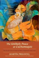 Martín Prechtel - The Unlikely Peace at Cuchumaquic: The Parallel Lives of People as Plants: Keeping the Seeds Alive - 9781583943601 - V9781583943601